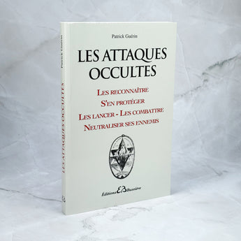 Les attaques occultes - Les reconnaître, s'en protéger, les lancer, les combattre, neutraliser ses ennemis
