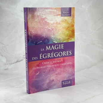La magie des égrégores - Créer et maîtriser les énergies psychiques collectives