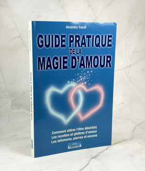 Guide pratique de la magie d'amour - Comment attirer l'être désiré(e)