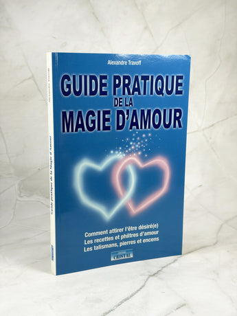 Guide pratique de la magie d'amour - Comment attirer l'être désiré(e)