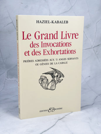 Le Grand Livre des Invocations et des Exhortations - Prières adressées aux 72 Anges Servants ou Génies de la Cabale