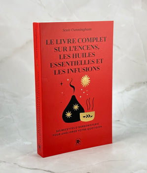 Le Livre complet sur l'encens, les huiles essentielles et les infusions