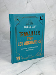 Travailler avec les archanges - Apprivoiser leur énergie céleste pour rayonner